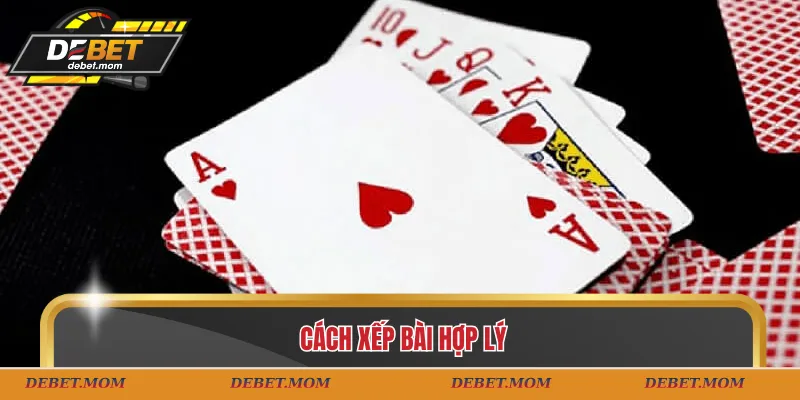 Cách xếp bài hợp lý