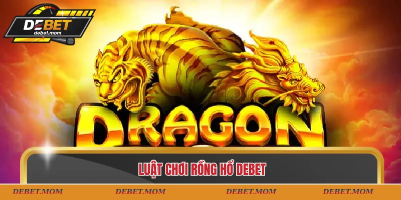 Luật chơi rồng hổ DEBET